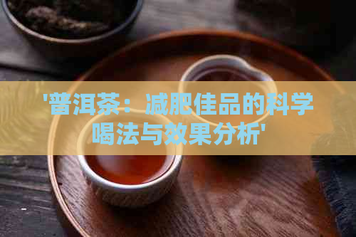 '普洱茶：减肥佳品的科学喝法与效果分析'