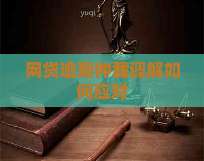 网贷逾期仲裁调解如何应对