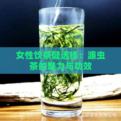 女性饮茶健选择：濂虫茶的魅力与功效