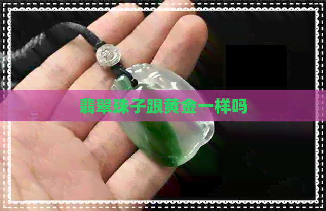 翡翠珠子跟黄金一样吗