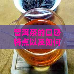 普洱茶的口感特点以及如何挑选好品质的普洱茶