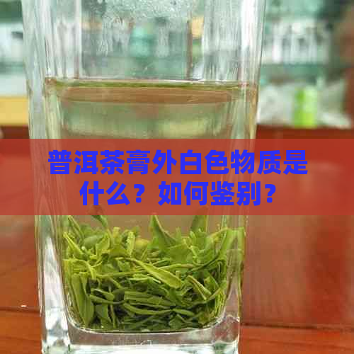 普洱茶膏外白色物质是什么？如何鉴别？