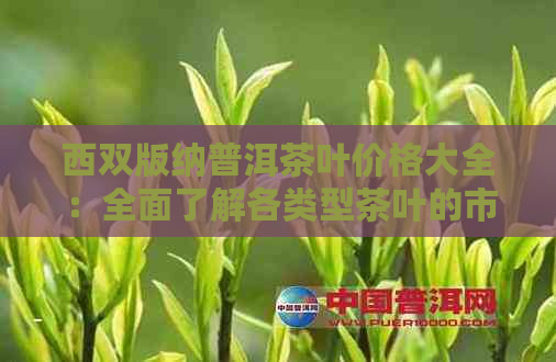 西双版纳普洱茶叶价格大全：全面了解各类型茶叶的市场行情与购买建议