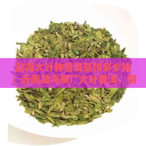 勐海大叶种普洱茶饼多少钱：云南勐海茶厂大叶普洱，饼状商品。