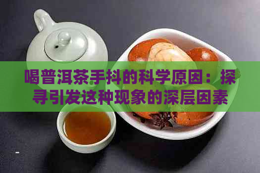 喝普洱茶手抖的科学原因：探寻引发这种现象的深层因素