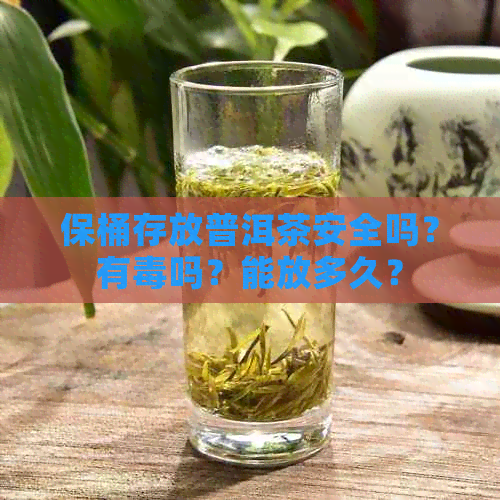 保桶存放普洱茶安全吗？有吗？能放多久？