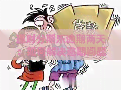 理财逾期两天：如何解决逾期问题，避免信用受损？