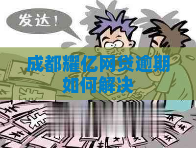 成都耀亿网贷逾期如何解决