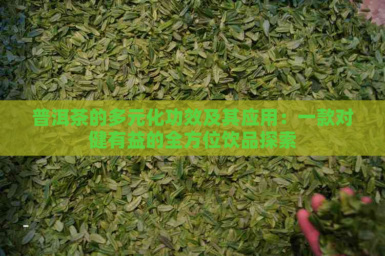 普洱茶的多元化功效及其应用：一款对健有益的全方位饮品探索