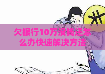 欠银行10万没钱还怎么办快速解决方法