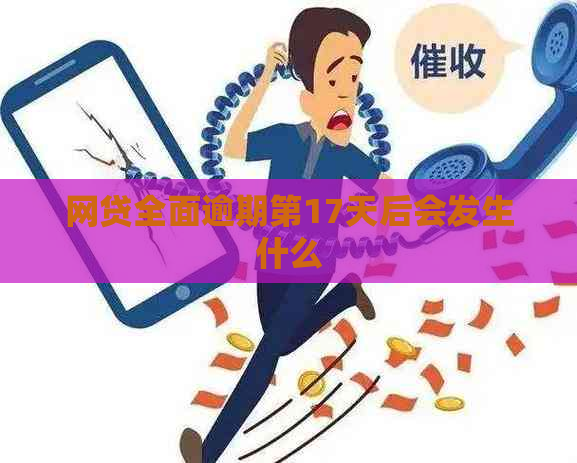 网贷全面逾期第17天后会发生什么