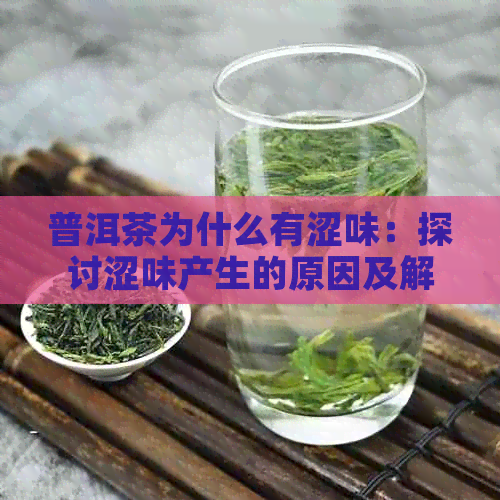 普洱茶为什么有涩味：探讨涩味产生的原因及解决方法