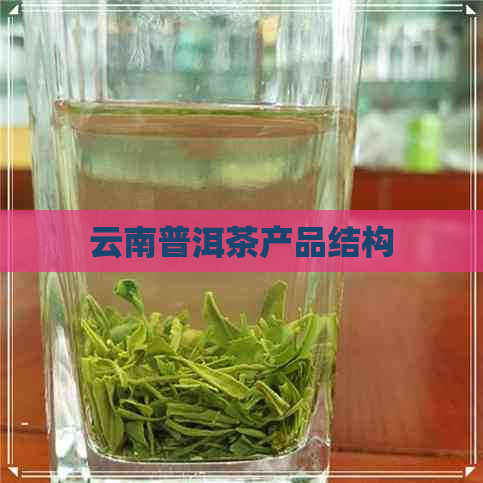 云南普洱茶产品结构