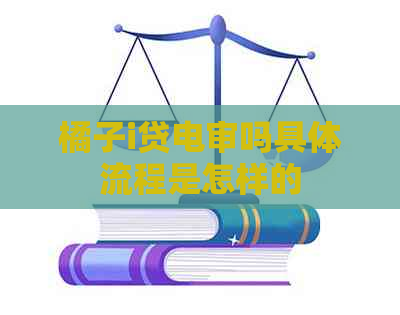 橘子i贷电审吗具体流程是怎样的