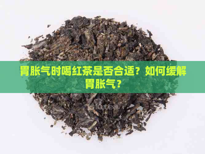 胃胀气时喝红茶是否合适？如何缓解胃胀气？