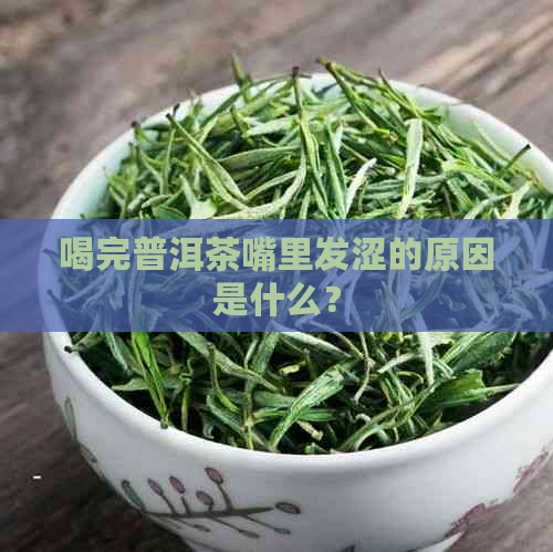 喝完普洱茶嘴里发涩的原因是什么？