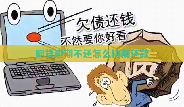 网贷逾期不还怎么协商还款