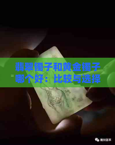 翡翠镯子和黄金镯子哪个好：比较与选择