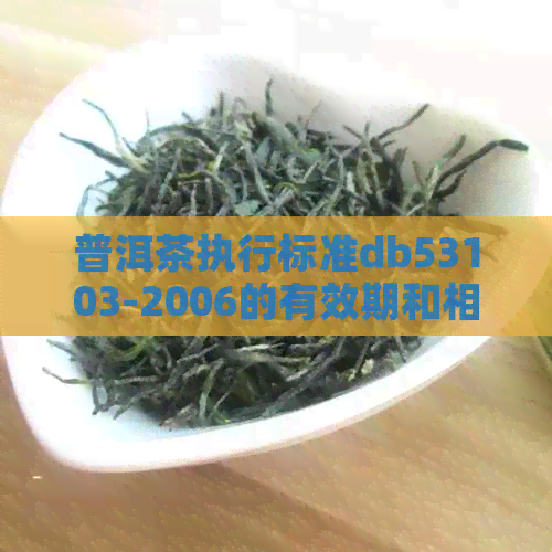 普洱茶执行标准db53103-2006的有效期和相关标准信息