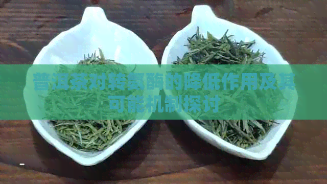 普洱茶对转氨酶的降低作用及其可能机制探讨