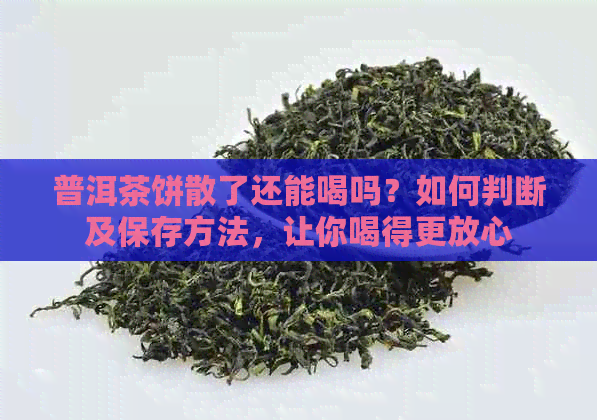 普洱茶饼散了还能喝吗？如何判断及保存方法，让你喝得更放心