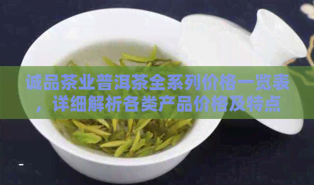 诚品茶业普洱茶全系列价格一览表，详细解析各类产品价格及特点