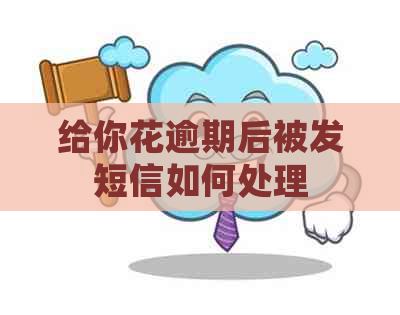 给你花逾期后被发短信如何处理