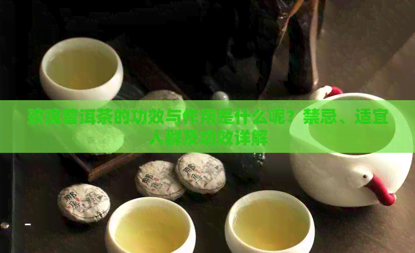 玫瑰普洱茶的功效与作用是什么呢？禁忌、适宜人群及功效详解