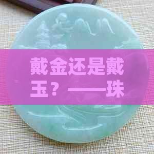 戴金还是戴玉？——珠宝的选择与个人品味的展现