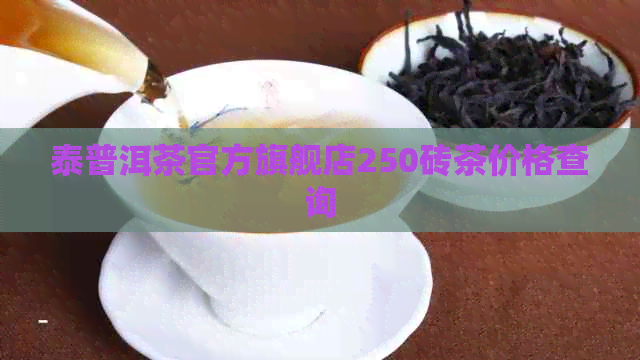 泰普洱茶官方旗舰店250砖茶价格查询