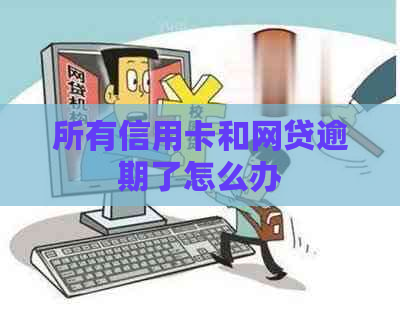 所有信用卡和网贷逾期了怎么办