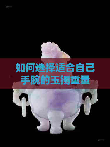 如何选择适合自己手腕的玉镯重量