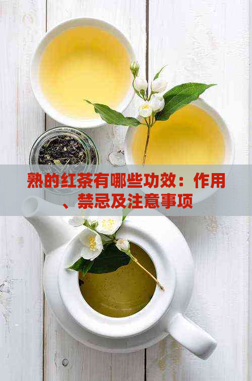 熟的红茶有哪些功效：作用、禁忌及注意事项