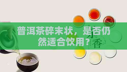 普洱茶碎末状，是否仍然适合饮用？