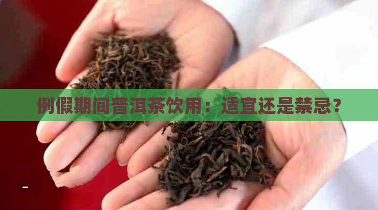 例假期间普洱茶饮用：适宜还是禁忌？