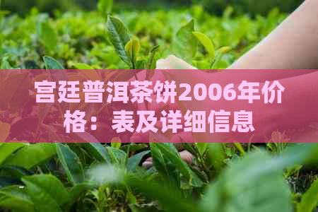 宫廷普洱茶饼2006年价格：表及详细信息