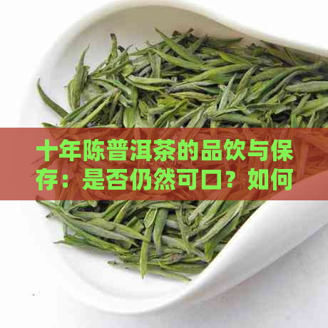 十年陈普洱茶的品饮与保存：是否仍然可口？如何正确处理？