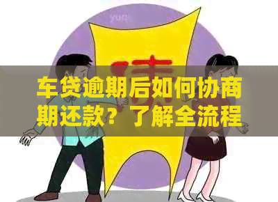 车贷逾期后如何协商期还款？了解全流程及相关注意事项