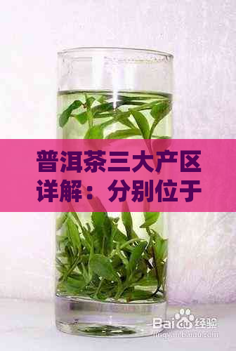 普洱茶三大产区详解：分别位于哪里？各有什么特点？如何区分？