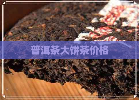 普洱茶大饼茶价格