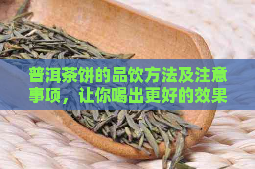 普洱茶饼的品饮方法及注意事项，让你喝出更好的效果