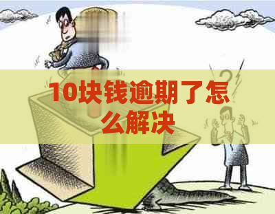 10块钱逾期了怎么解决