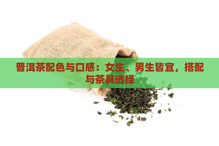 普洱茶配色与口感：女生、男生皆宜，搭配与茶具选择