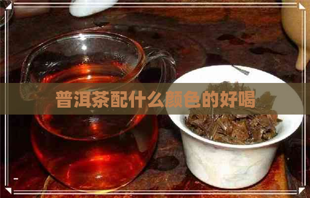 普洱茶配什么颜色的好喝