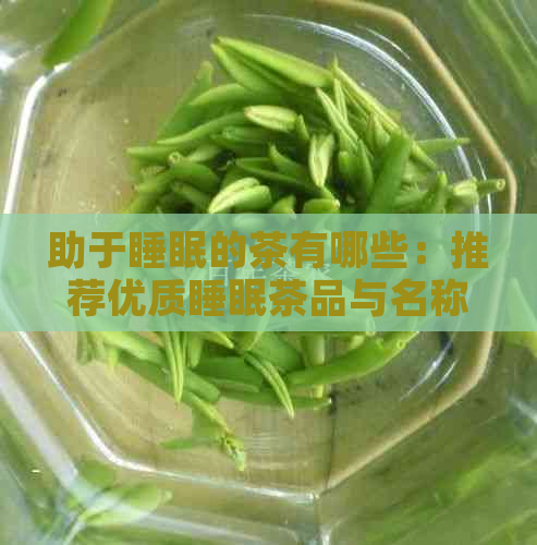 助于睡眠的茶有哪些：推荐优质睡眠茶品与名称