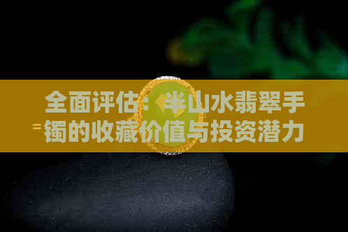 全面评估：半山水翡翠手镯的收藏价值与投资潜力