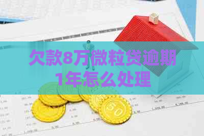 欠款8万微立贷逾期1年怎么处理