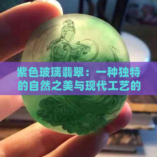 紫色玻璃翡翠：一种独特的自然之美与现代工艺的完美融合