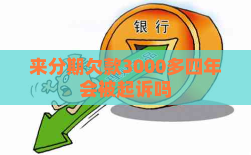 分来期欠款3000多四年会被起诉吗