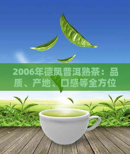 2006年德凤普洱熟茶：品质、产地、口感等全方位详解与品鉴指南